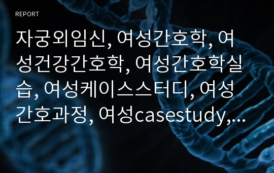 자궁외임신, 여성간호학, 여성건강간호학, 여성간호학실습, 여성케이스스터디, 여성간호과정, 여성casestudy, 자궁외임신케이스, 자궁외임신케이스스터디, 자궁외임신간호진단, 자궁외임신간호과정,ectopic pregnancy