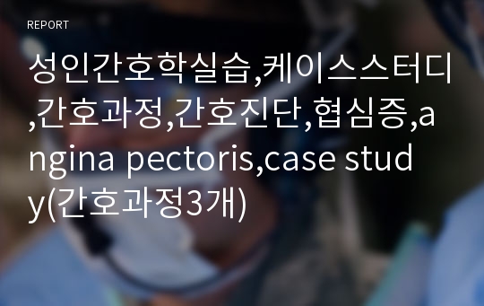 성인간호학실습,케이스스터디,간호과정,간호진단,협심증,angina pectoris,case study(간호과정3개)