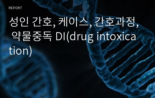 성인 간호, 케이스, 간호과정, 약물중독 DI(drug intoxication)