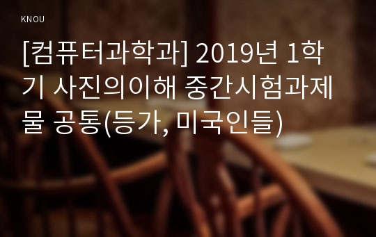 [컴퓨터과학과] 2019년 1학기 사진의이해 중간시험과제물 공통(등가, 미국인들)