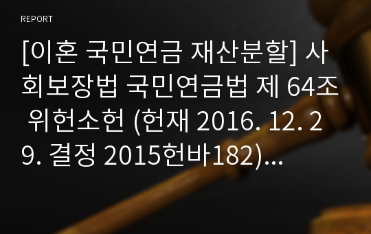 [이혼 국민연금 재산분할] 사회보장법 국민연금법 제 64조 위헌소헌 (헌재 2016. 12. 29. 결정 2015헌바182) 정리 및 의견