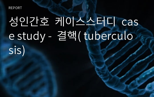 성인간호  케이스스터디  case study -  결핵( tuberculosis)