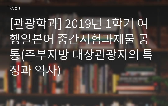 [관광학과] 2019년 1학기 여행일본어 중간시험과제물 공통(주부지방 대상관광지의 특징과 역사)