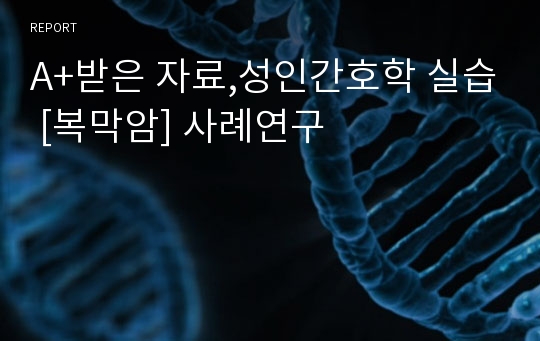 A+받은 자료,성인간호학 실습 [복막암] 사례연구