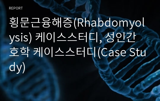 (A+)횡문근융해증(Rhabdomyolysis) 케이스스터디, 성인간호학 케이스스터디(Case Study)
