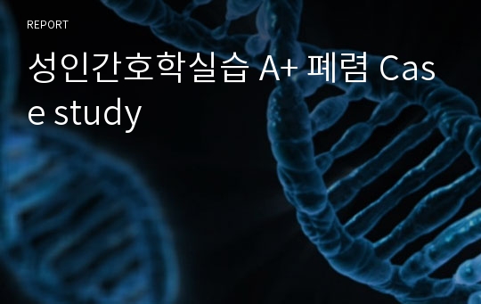 성인간호학실습 A+ 폐렴 Case study