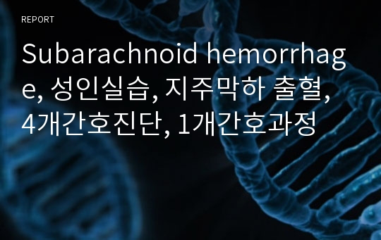 Subarachnoid Hemorrhage, 성인실습, 지주막하 출혈, 4개간호진단, 1개간호과정 레포트