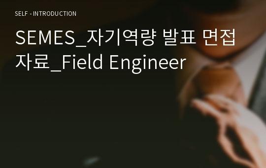 SEMES_자기역량 발표 면접 자료_Field Engineer