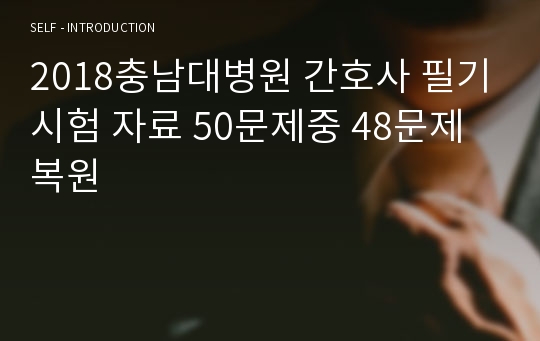 2018충남대병원 간호사 필기시험 자료 50문제중 48문제복원