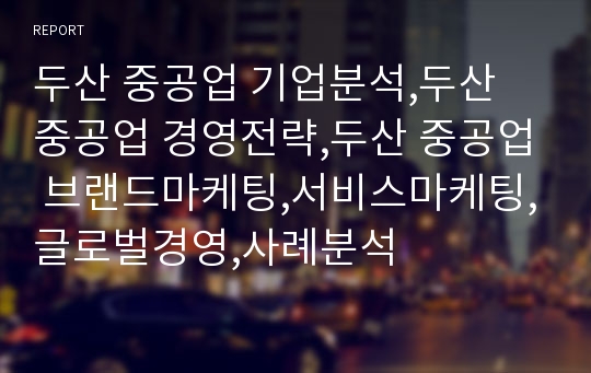 두산 중공업 기업분석,두산 중공업 경영전략,두산 중공업 브랜드마케팅,서비스마케팅,글로벌경영,사례분석