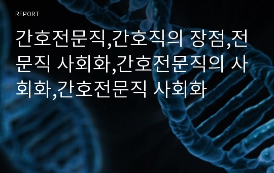 간호전문직,간호직의 장점,전문직 사회화,간호전문직의 사회화,간호전문직 사회화