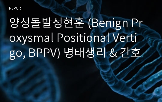 양성돌발성현훈 (Benign Proxysmal Positional Vertigo, BPPV) 병태생리 &amp; 간호