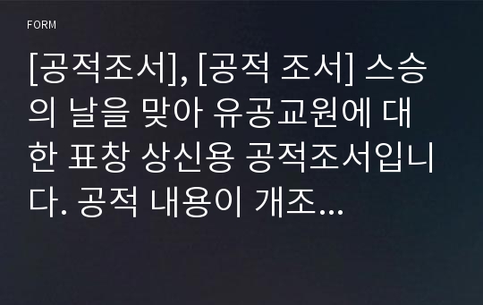 [공적조서], [공적 조서] 스승의 날을 맞아 유공교원에 대한 표창 상신용 공적조서입니다. 공적 내용이 개조식으로 작성되어 있어 관련자들이 보시면 큰 도움이 될 것입니다.