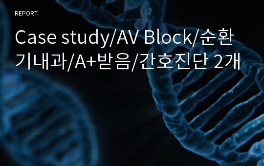 Case study/AV Block/순환기내과/A+받음/간호진단 2개