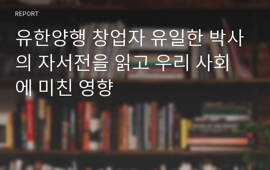 유한양행 창업자 유일한 박사의 자서전을 읽고 우리 사회에 미친 영향