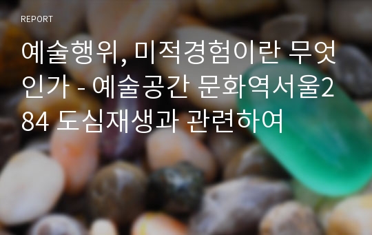 예술행위, 미적경험이란 무엇인가 - 예술공간 문화역서울284 도심재생과 관련하여