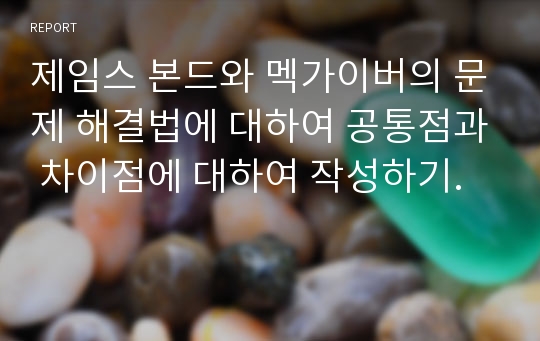 제임스 본드와 멕가이버의 문제 해결법에 대하여 공통점과 차이점에 대하여 작성하기.