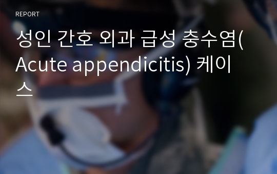 성인 간호 외과 급성 충수염(Acute appendicitis) 케이스