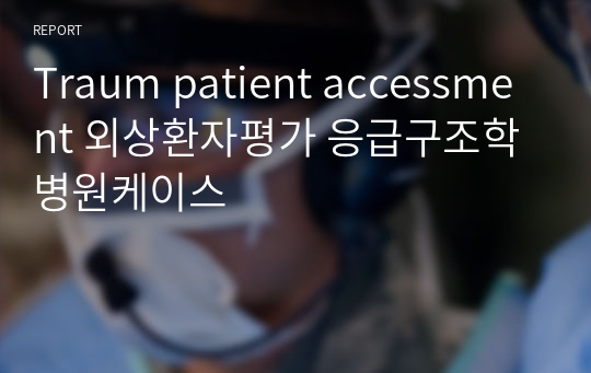 Traum patient accessment 외상환자평가 응급구조학 병원케이스
