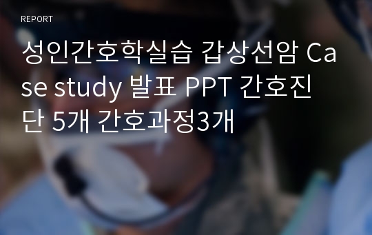 성인간호학실습 갑상선암 Case study 발표 PPT 간호진단 5개 간호과정3개