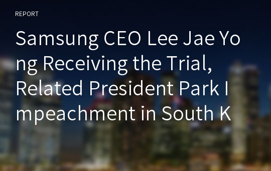 Samsung CEO Lee Jae Yong Receiving the Trial,  Related President Park Impeachment in South Korea
