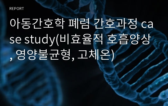 아동간호학 폐렴 간호과정 case study(비효율적 호흡양상, 영양불균형, 고체온)