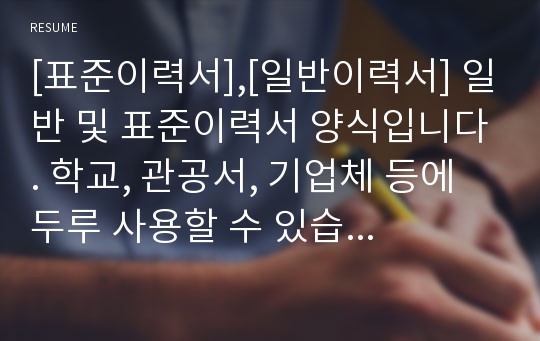 [표준이력서],[일반이력서] 일반 및 표준이력서 양식입니다. 학교, 관공서, 기업체 등에 두루 사용할 수 있습니다.