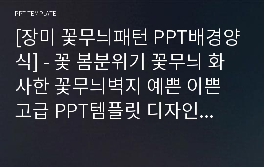 [장미 꽃무늬패턴 PPT배경양식] - 꽃 봄분위기 꽃무늬 화사한 꽃무늬벽지 예쁜 이쁜 고급 PPT템플릿 디자인 서식 배경파워포인트 테마양식 PowerPoint PPT테마 프레젠테이션