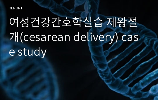 여성건강간호학실습 제왕절개(cesarean delivery) case study