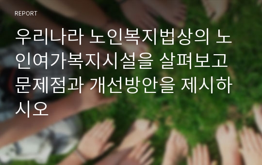 우리나라 노인복지법상의 노인여가복지시설을 살펴보고 문제점과 개선방안을 제시하시오