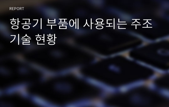 항공기 부품에 사용되는 주조기술 현황