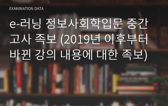 e-러닝 정보사회학입문 중간고사 족보 (2019년 이후부터 바뀐 강의 내용에 대한 족보)