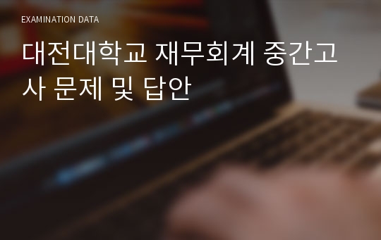 대전대학교 재무회계 중간고사 문제 및 답안