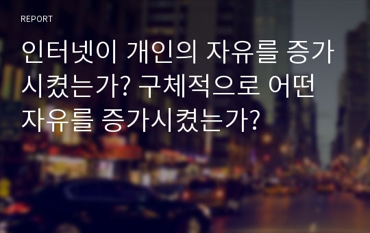 인터넷이 개인의 자유를 증가시켰는가? 구체적으로 어떤 자유를 증가시켰는가?