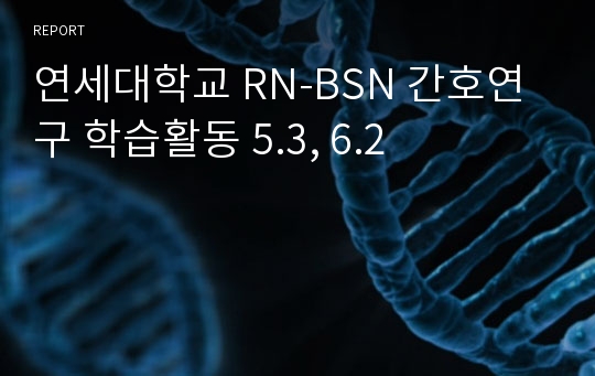 연세대학교 RN-BSN 간호연구 학습활동 5.3, 6.2
