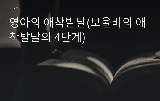 영아의 애착발달(보울비의 애착발달의 4단계)