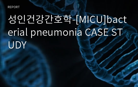 성인건강간호학-[MICU]bacterial pneumonia CASE STUDY
