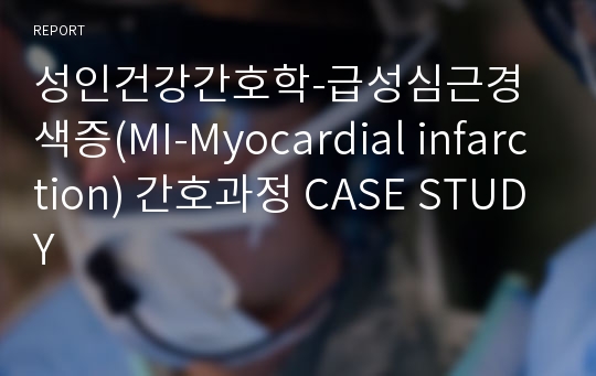 성인건강간호학-급성심근경색증(MI-Myocardial infarction) 간호과정 CASE STUDY