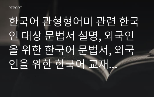 한국어 관형형어미 관련 한국인 대상 문법서 설명, 외국인을 위한 한국어 문법서, 외국인을 위한 한국어 교재에 나온 문법 설명을 정리ㆍ비교, 의견 제시