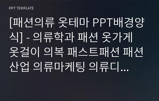 [패션의류 옷테마 PPT배경양식] - 의류학과 패션 옷가게 옷걸이 의복 패스트패션 패션산업 의류마케팅 의류디자인 쇼윈도우 패션트렌드 패션저널리즘 PPT템플릿 디자인 서식 배경파워포인트 테마양식 PowerPoint PPT테마 프레젠테이션