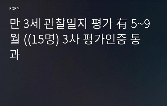 만 3세 관찰일지 평가 有 5~9월 ((15명) 3차 평가인증 통과