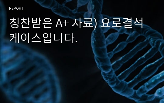 칭찬받은 A+ 자료) 요로결석 케이스입니다.