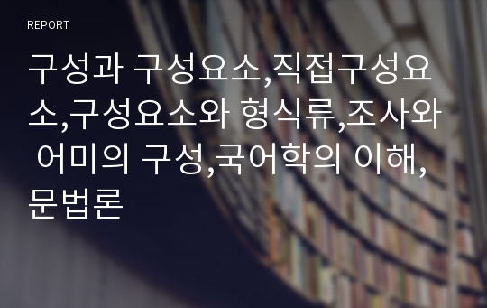 구성과 구성요소,직접구성요소,구성요소와 형식류,조사와 어미의 구성,국어학의 이해,문법론