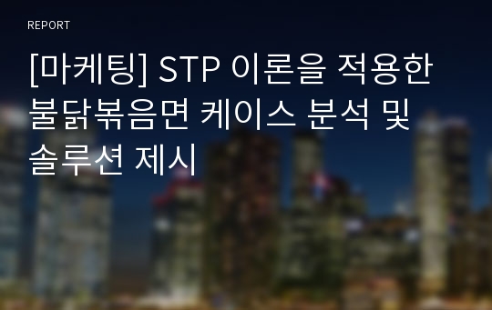 [마케팅] STP 이론을 적용한 불닭볶음면 케이스 분석 및 솔루션 제시