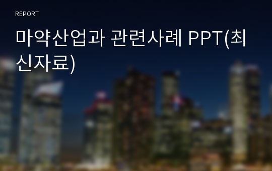 마약산업과 관련사례 PPT(최신자료)