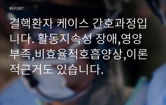 결핵환자 케이스 간호과정입니다. 활동지속성 장애,영양부족,비효율적호흡양상,이론적근거도 있습니다.