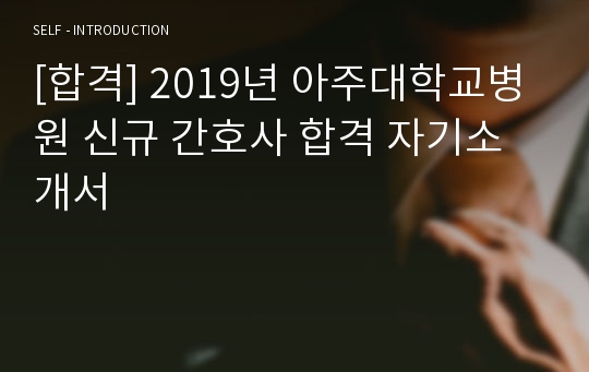 [합격] 2019년 아주대학교병원 신규 간호사 합격 자기소개서