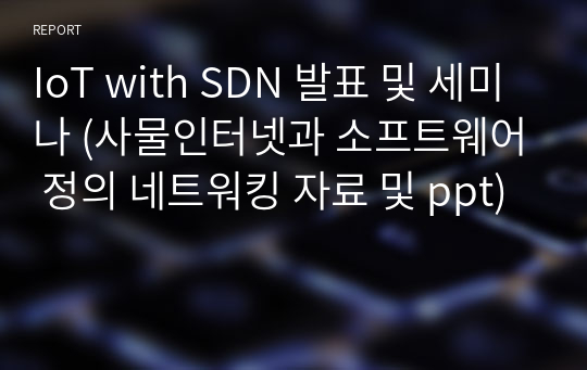 IoT with SDN 발표 및 세미나 (사물인터넷과 소프트웨어 정의 네트워킹 자료 및 ppt)