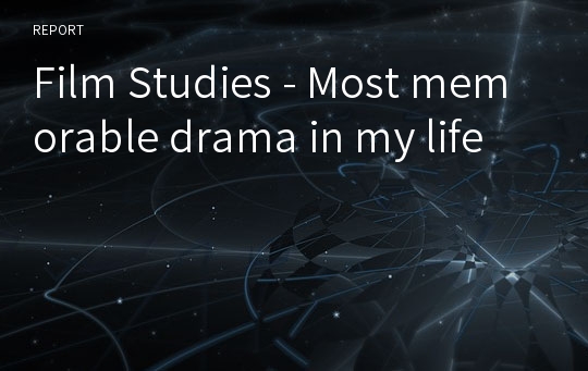 Film Studies - Most memorable drama in my life