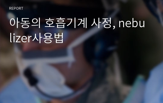 아동의 호흡기계 사정, nebulizer사용법